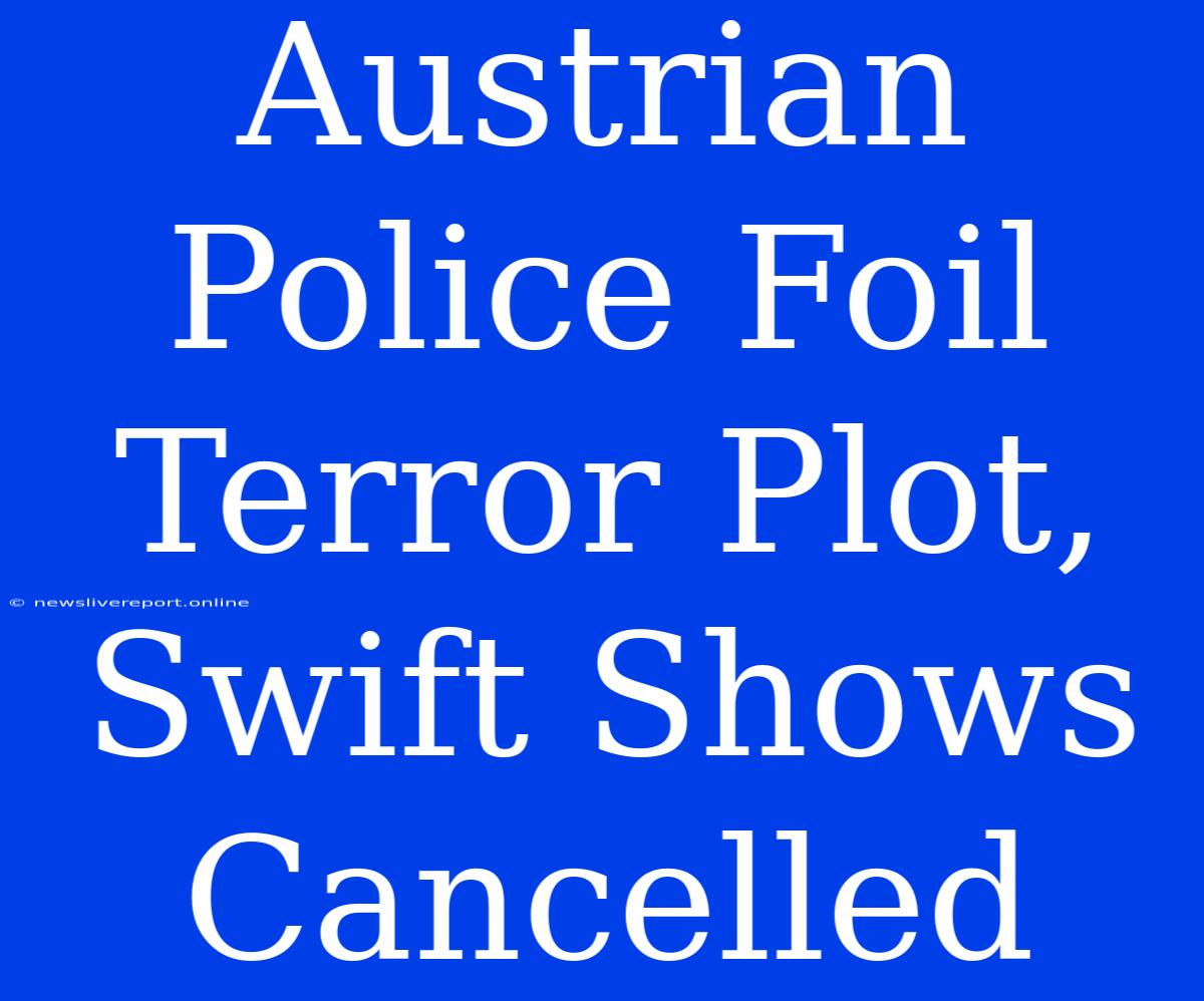 Austrian Police Foil Terror Plot, Swift Shows Cancelled