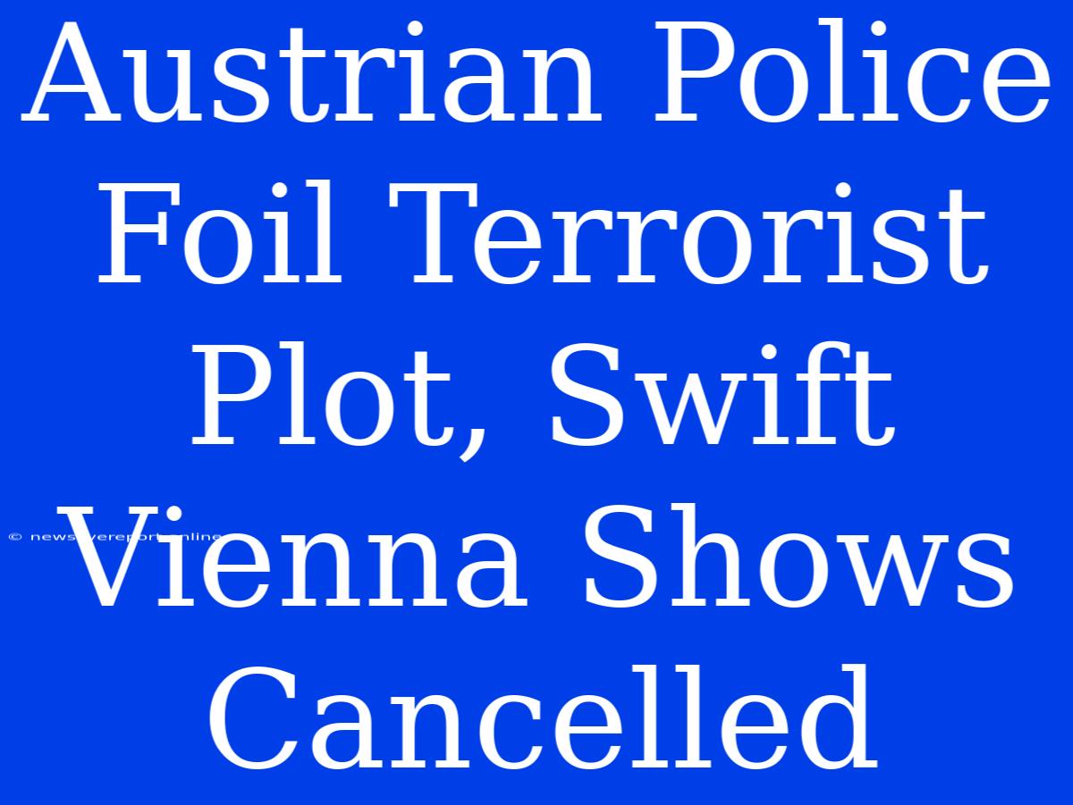 Austrian Police Foil Terrorist Plot, Swift Vienna Shows Cancelled