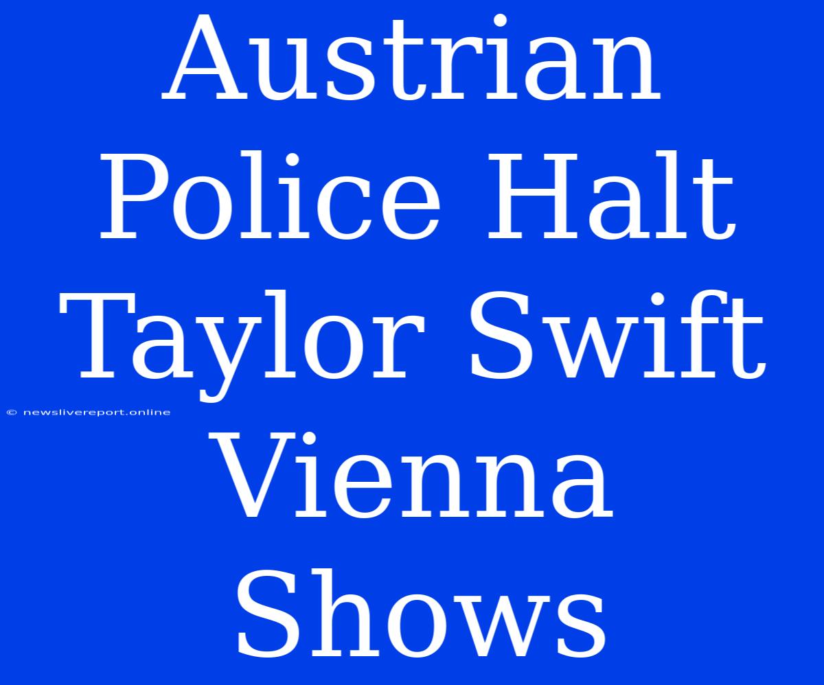 Austrian Police Halt Taylor Swift Vienna Shows