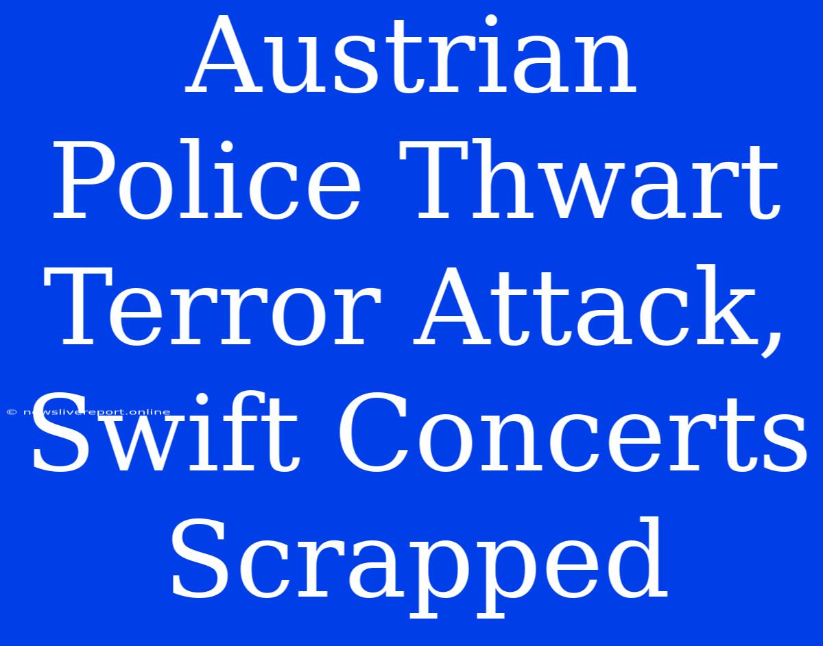 Austrian Police Thwart Terror Attack, Swift Concerts Scrapped