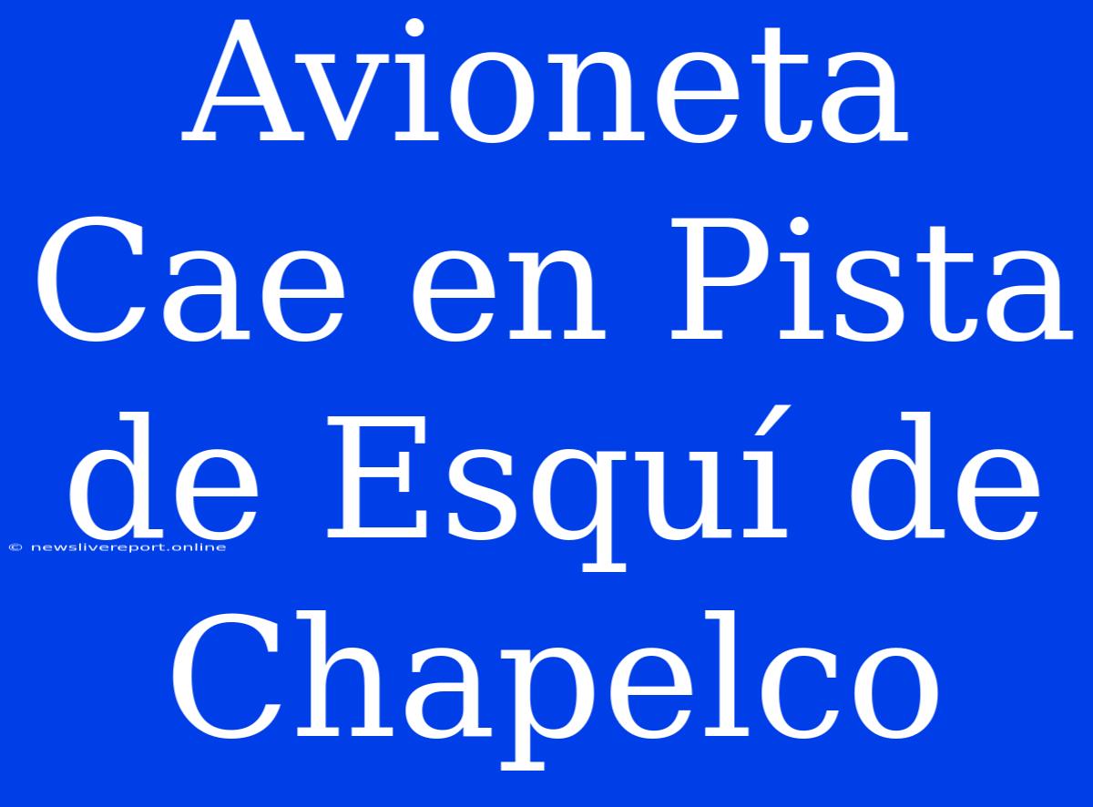 Avioneta Cae En Pista De Esquí De Chapelco