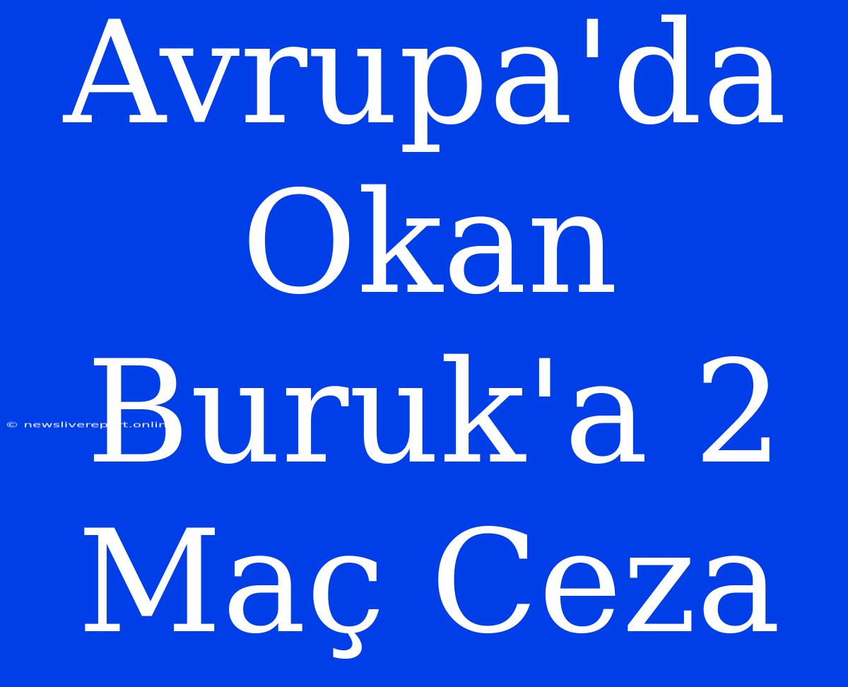 Avrupa'da Okan Buruk'a 2 Maç Ceza