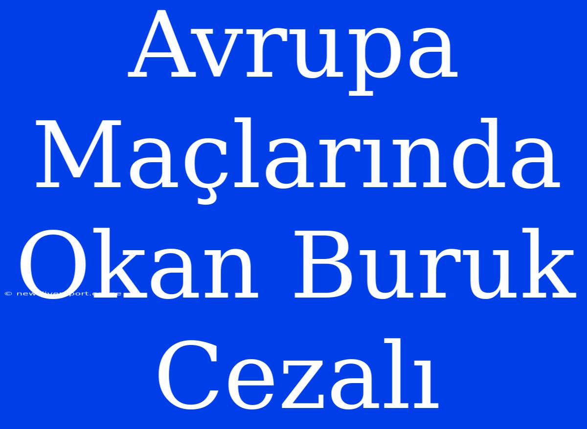 Avrupa Maçlarında Okan Buruk Cezalı