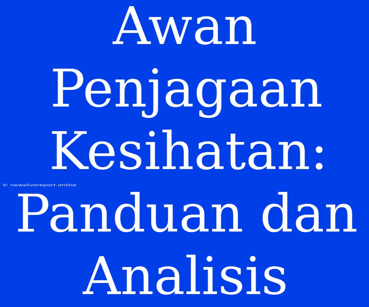 Awan Penjagaan Kesihatan: Panduan Dan Analisis