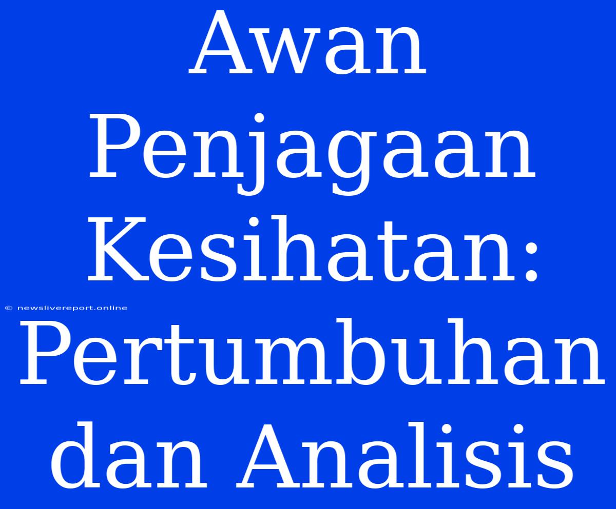 Awan Penjagaan Kesihatan: Pertumbuhan Dan Analisis