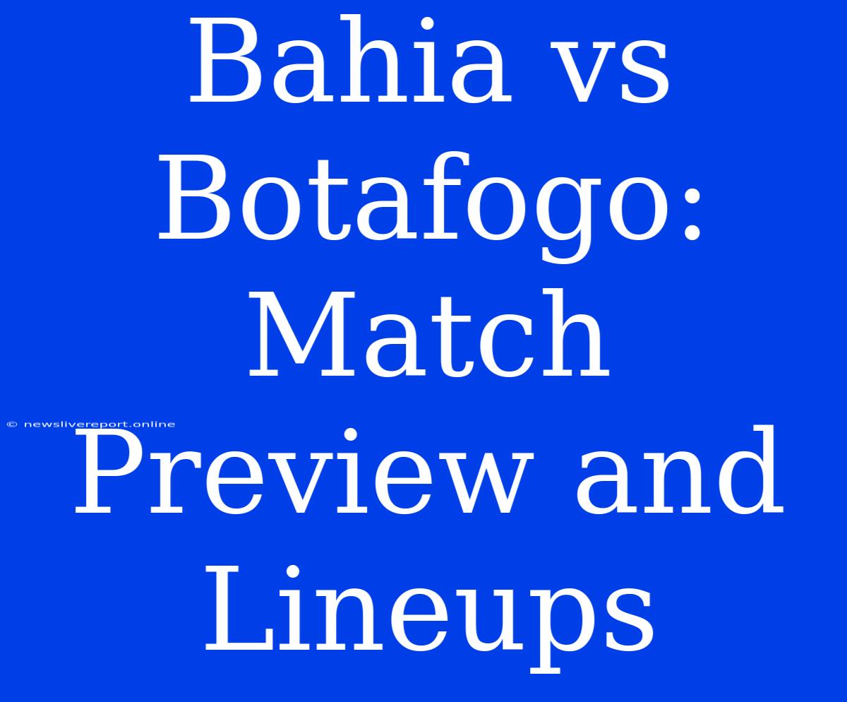 Bahia Vs Botafogo: Match Preview And Lineups