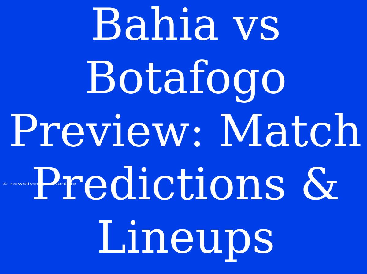 Bahia Vs Botafogo Preview: Match Predictions & Lineups