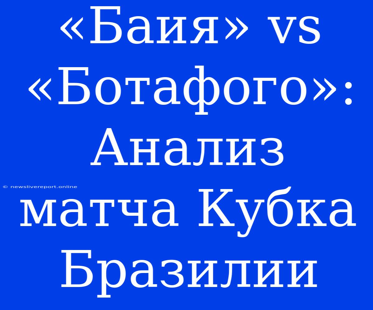 «Баия» Vs «Ботафого»: Анализ Матча Кубка Бразилии