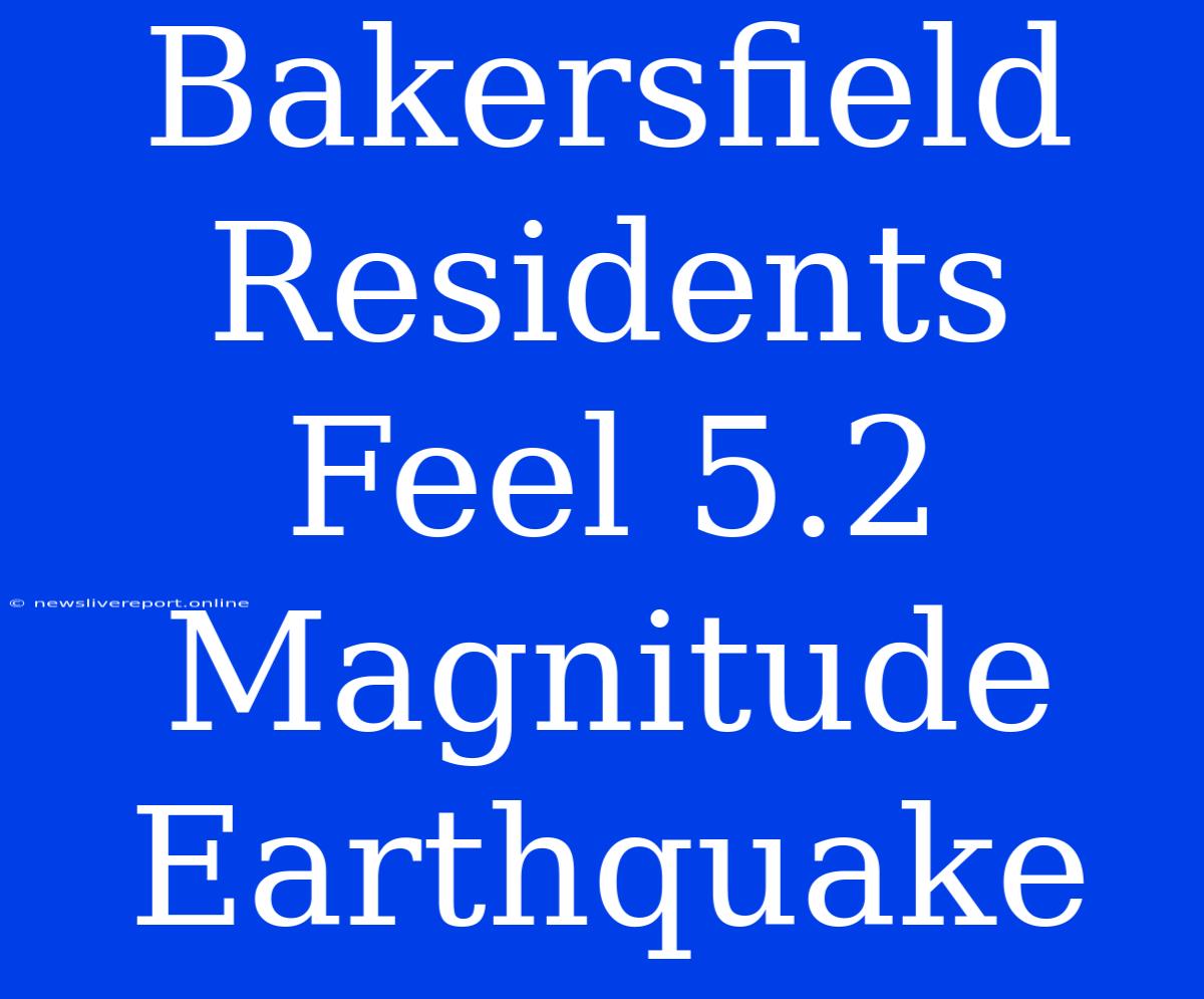 Bakersfield Residents Feel 5.2 Magnitude Earthquake