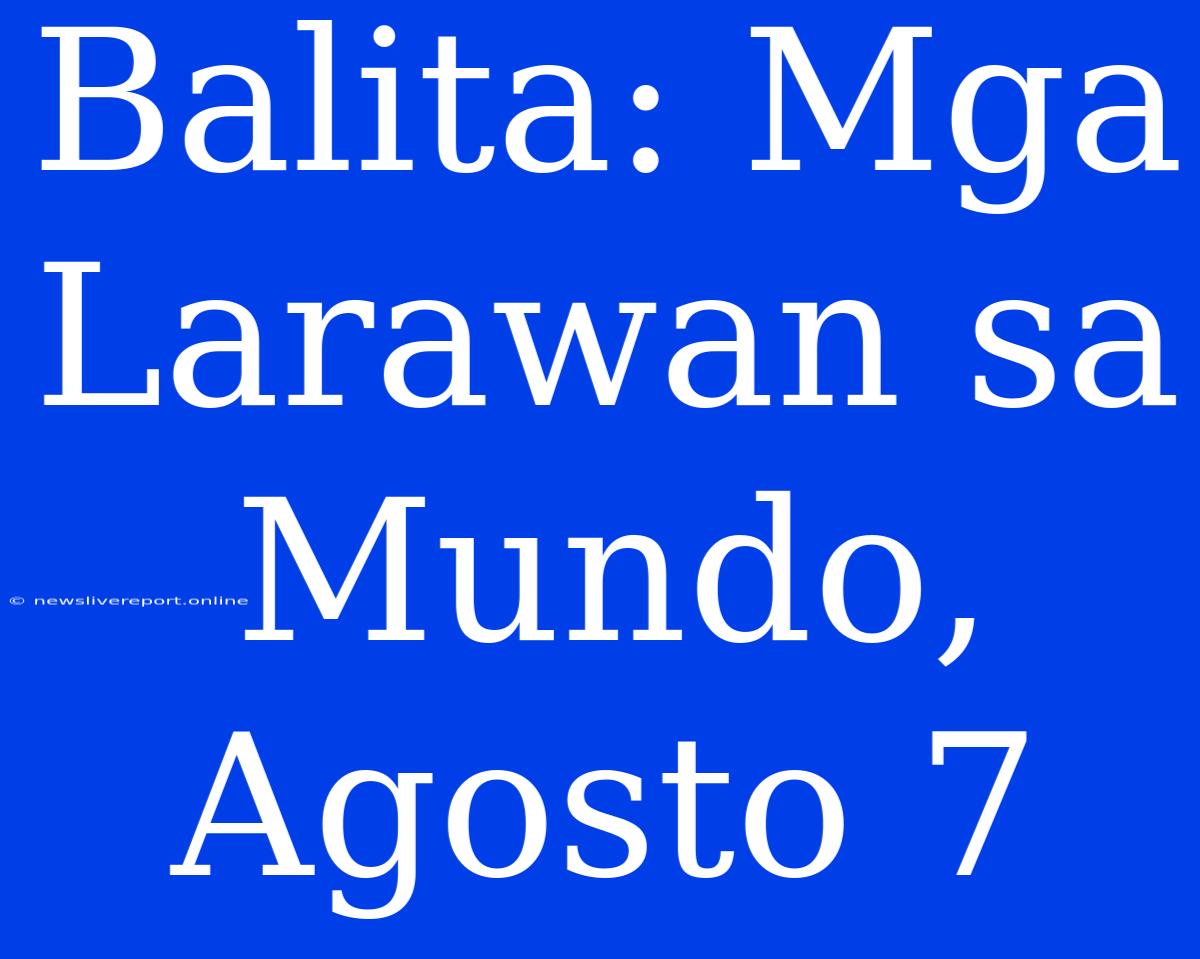 Balita: Mga Larawan Sa Mundo, Agosto 7