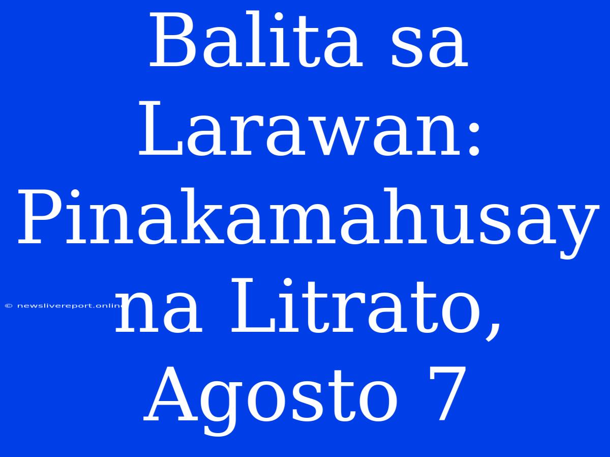 Balita Sa Larawan: Pinakamahusay Na Litrato, Agosto 7