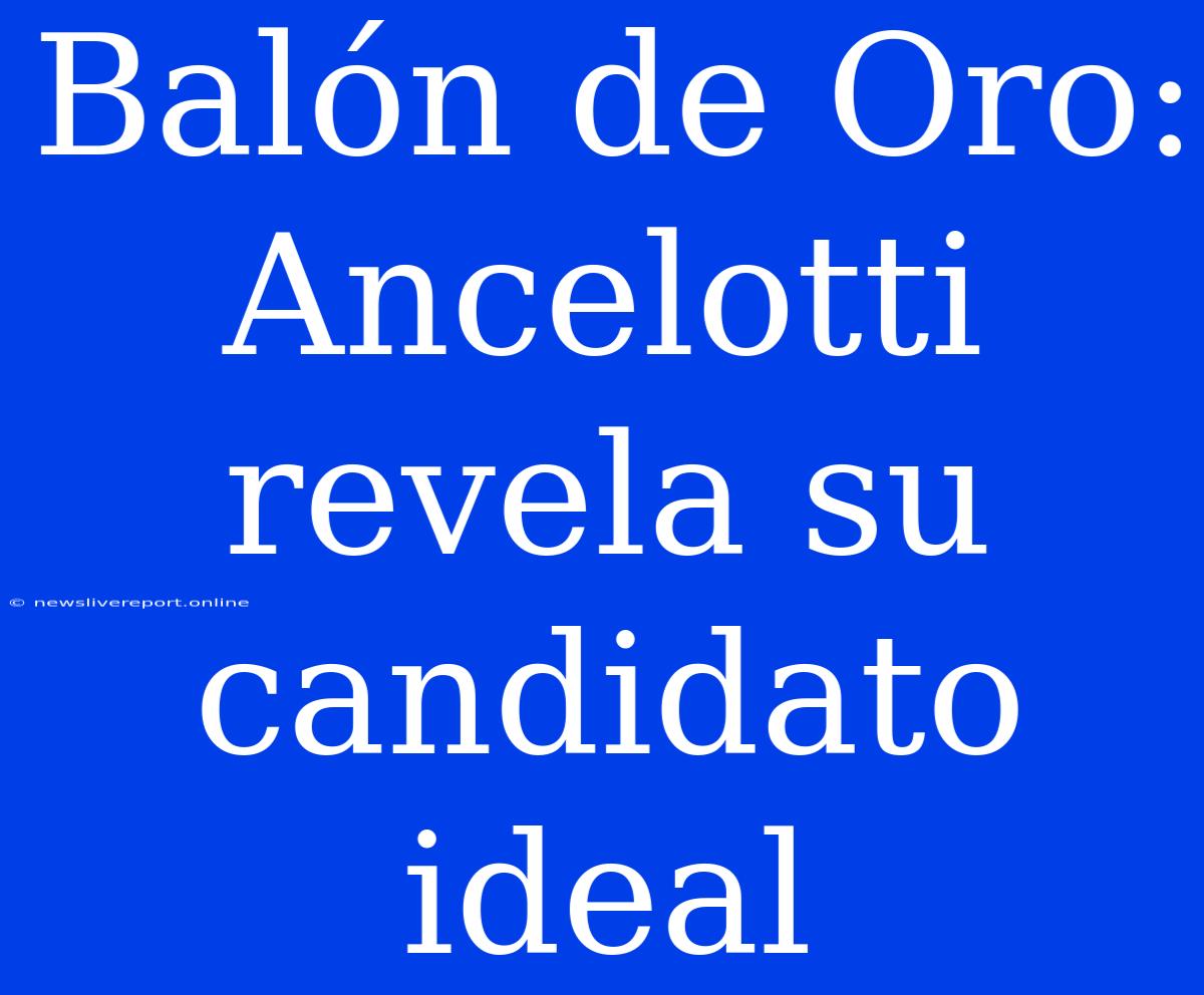 Balón De Oro: Ancelotti Revela Su Candidato Ideal