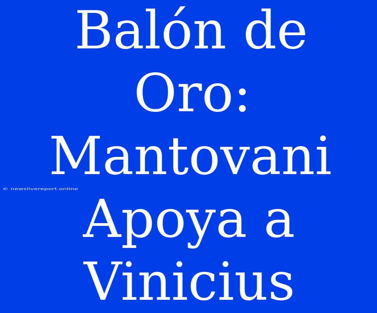 Balón De Oro: Mantovani Apoya A Vinicius