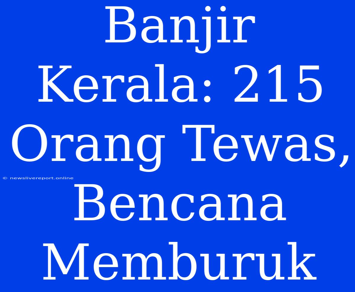 Banjir Kerala: 215 Orang Tewas, Bencana Memburuk