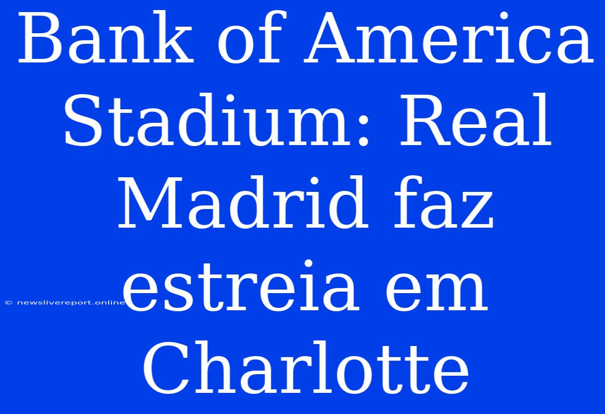 Bank Of America Stadium: Real Madrid Faz Estreia Em Charlotte