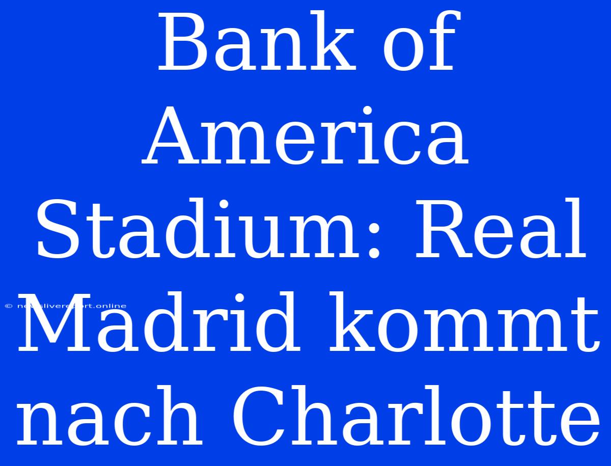 Bank Of America Stadium: Real Madrid Kommt Nach Charlotte