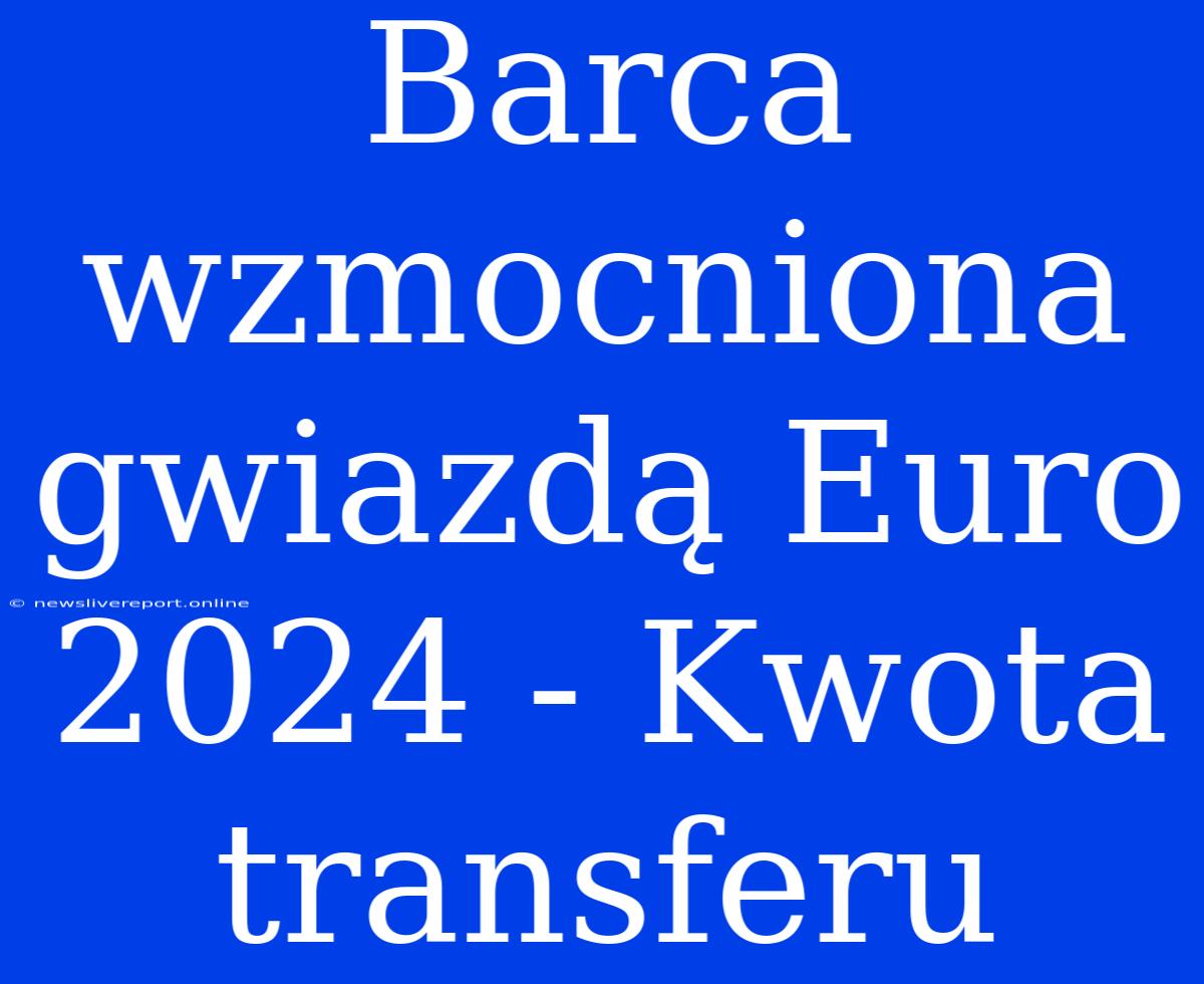 Barca Wzmocniona Gwiazdą Euro 2024 - Kwota Transferu