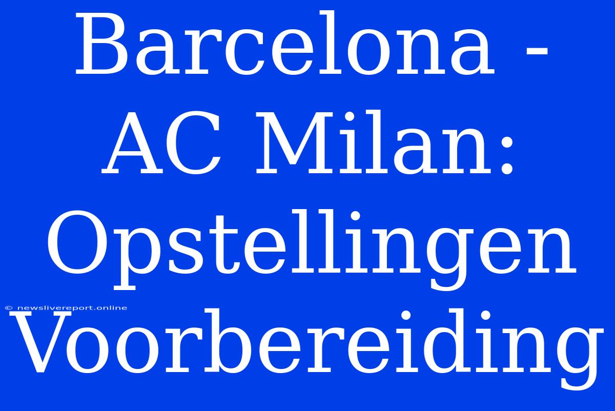 Barcelona - AC Milan: Opstellingen Voorbereiding