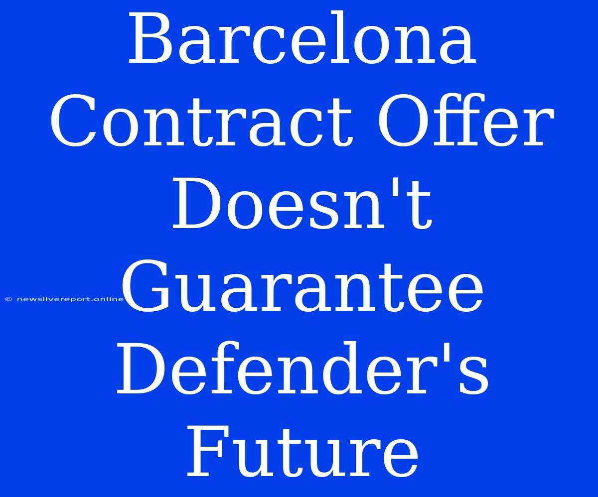 Barcelona Contract Offer Doesn't Guarantee Defender's Future