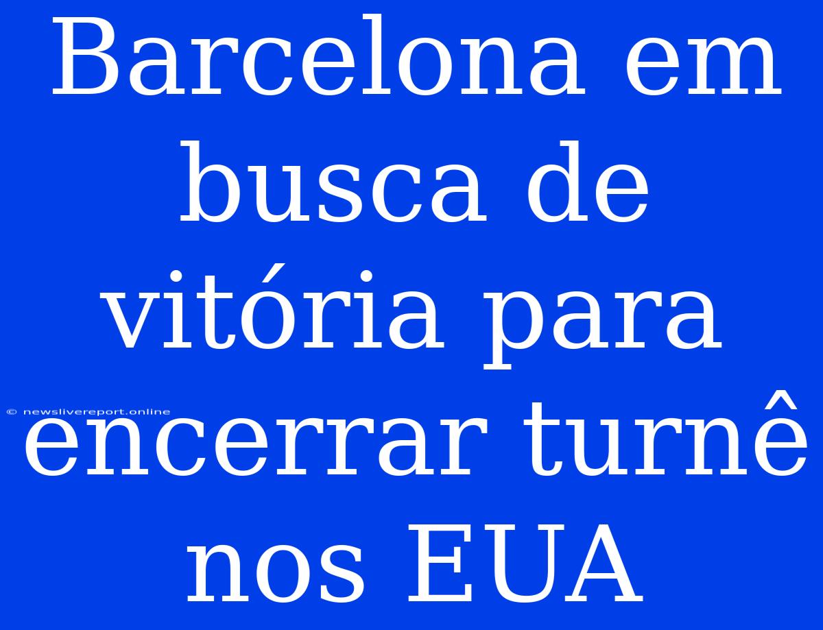 Barcelona Em Busca De Vitória Para Encerrar Turnê Nos EUA