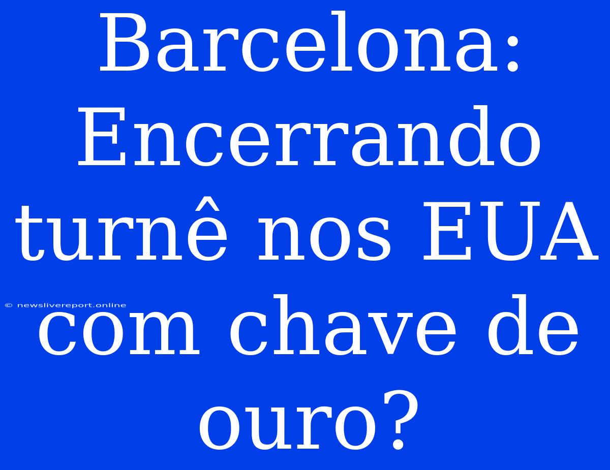 Barcelona: Encerrando Turnê Nos EUA Com Chave De Ouro?