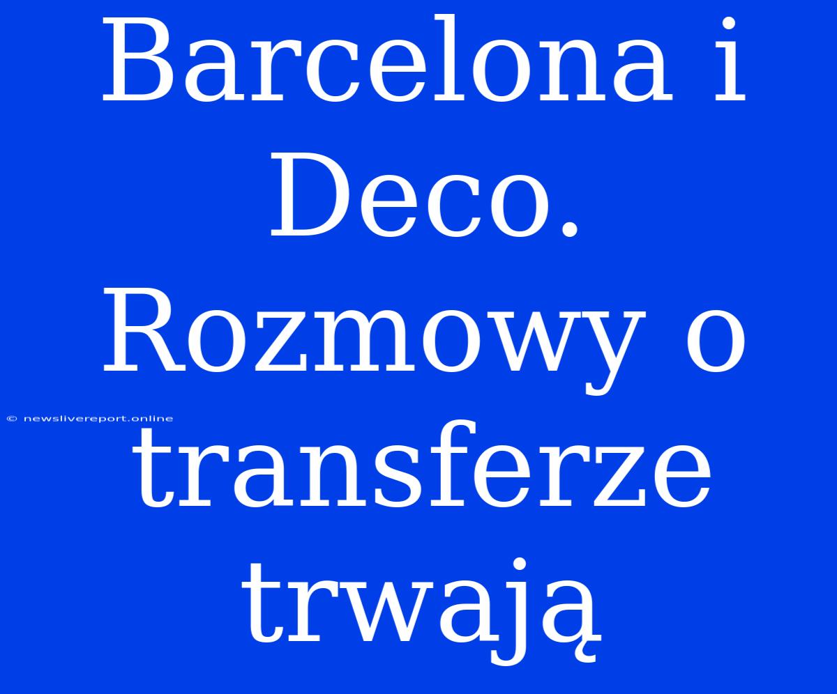 Barcelona I Deco. Rozmowy O Transferze Trwają