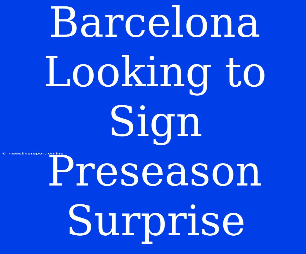 Barcelona Looking To Sign Preseason Surprise