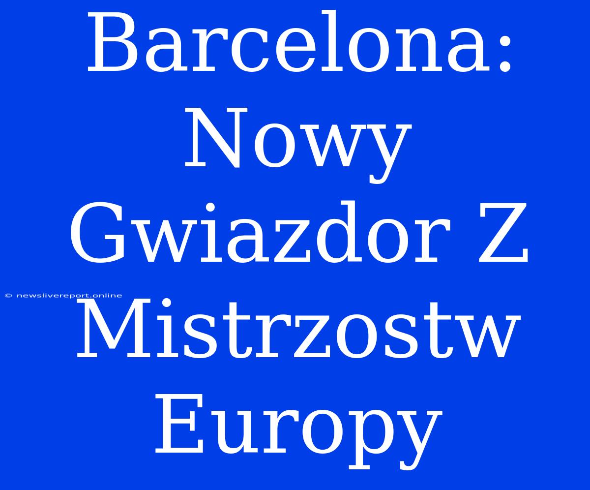 Barcelona: Nowy Gwiazdor Z Mistrzostw Europy