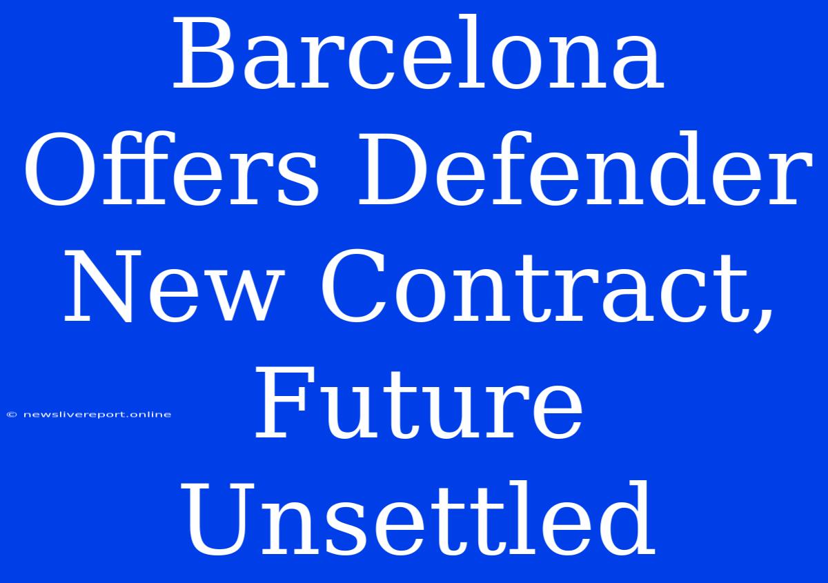 Barcelona Offers Defender New Contract, Future Unsettled