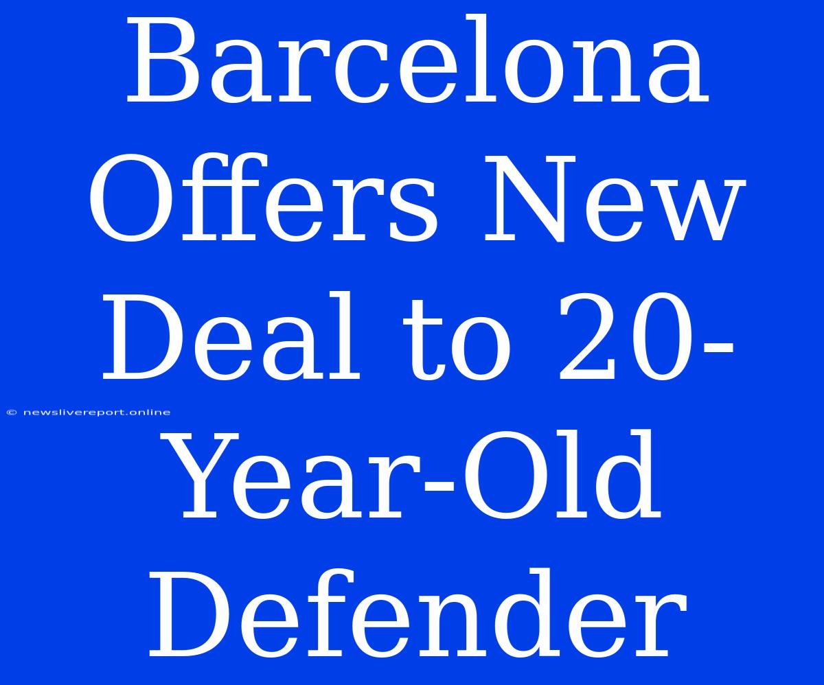 Barcelona Offers New Deal To 20-Year-Old Defender