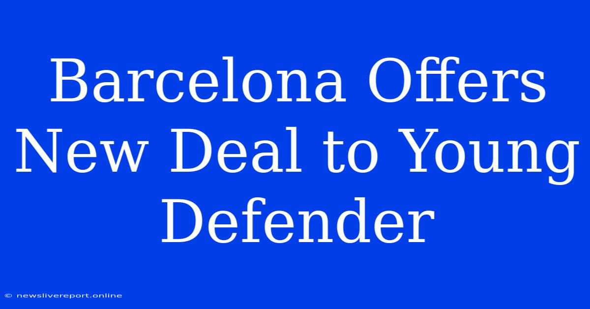 Barcelona Offers New Deal To Young Defender