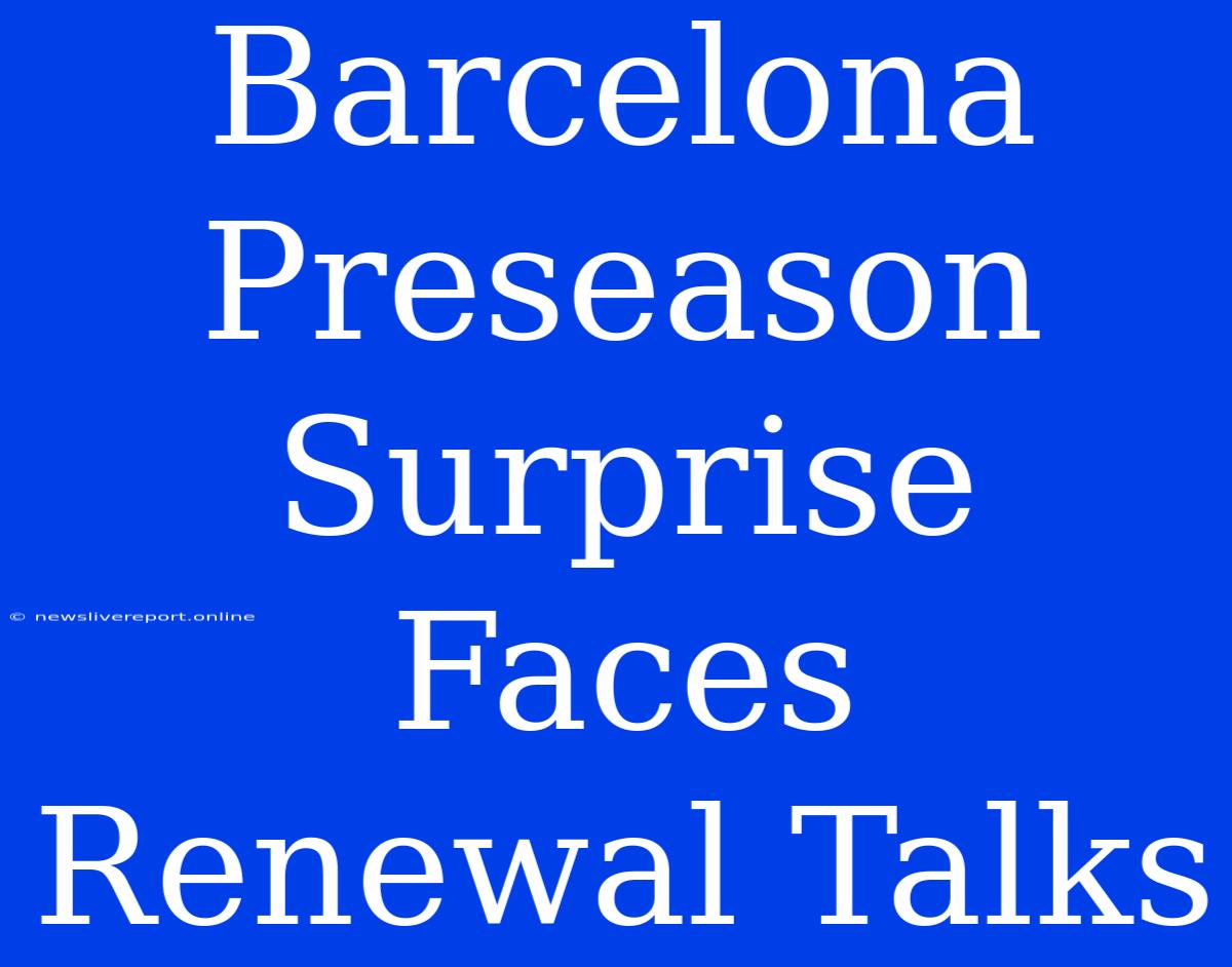 Barcelona Preseason Surprise Faces Renewal Talks