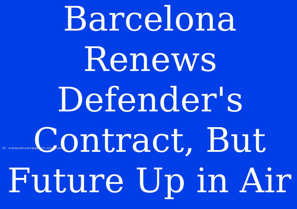 Barcelona Renews Defender's Contract, But Future Up In Air