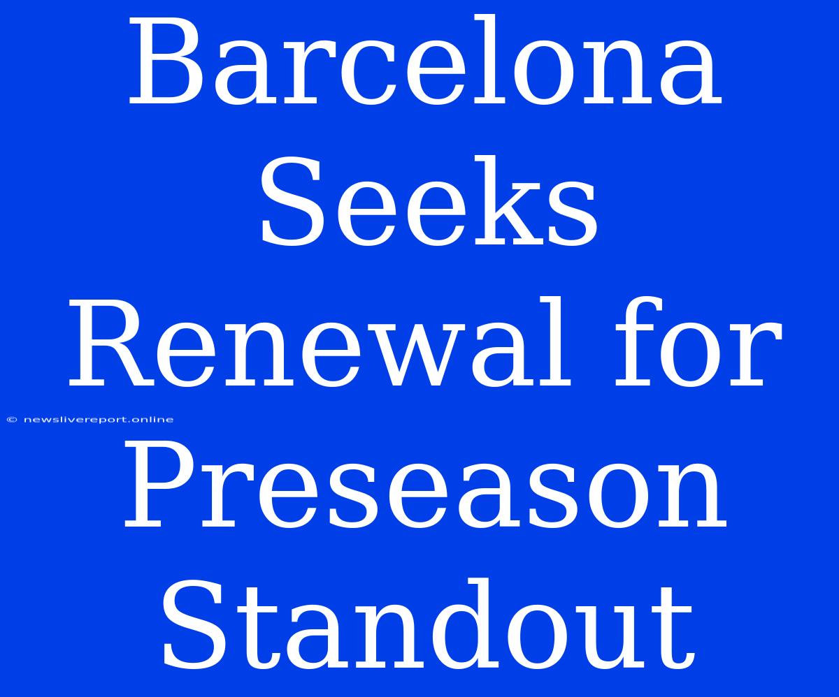 Barcelona Seeks Renewal For Preseason Standout