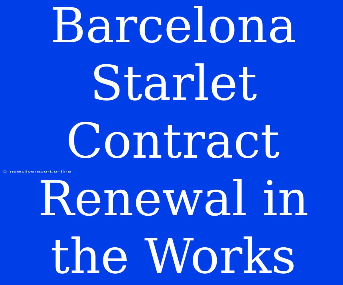 Barcelona Starlet Contract Renewal In The Works