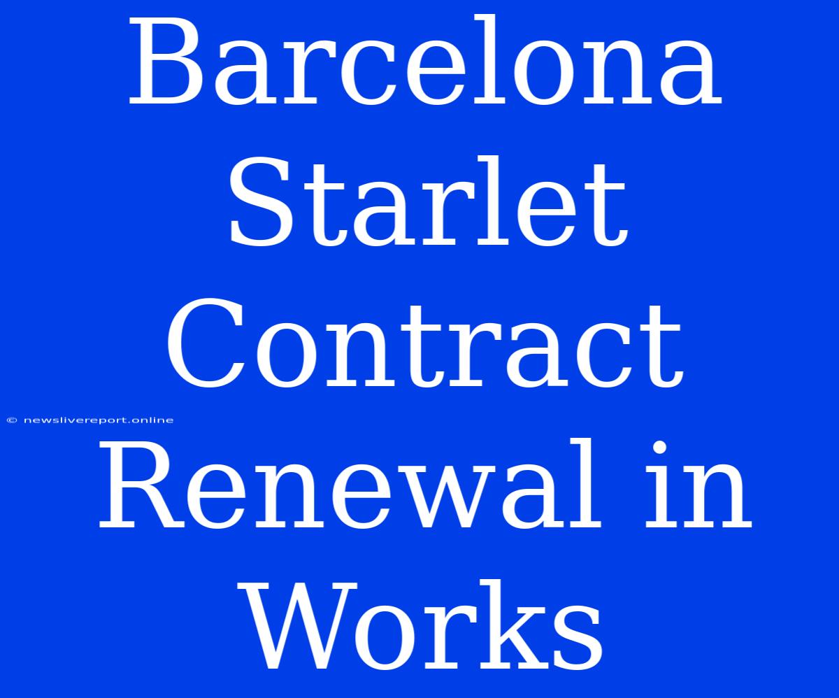 Barcelona Starlet Contract Renewal In Works