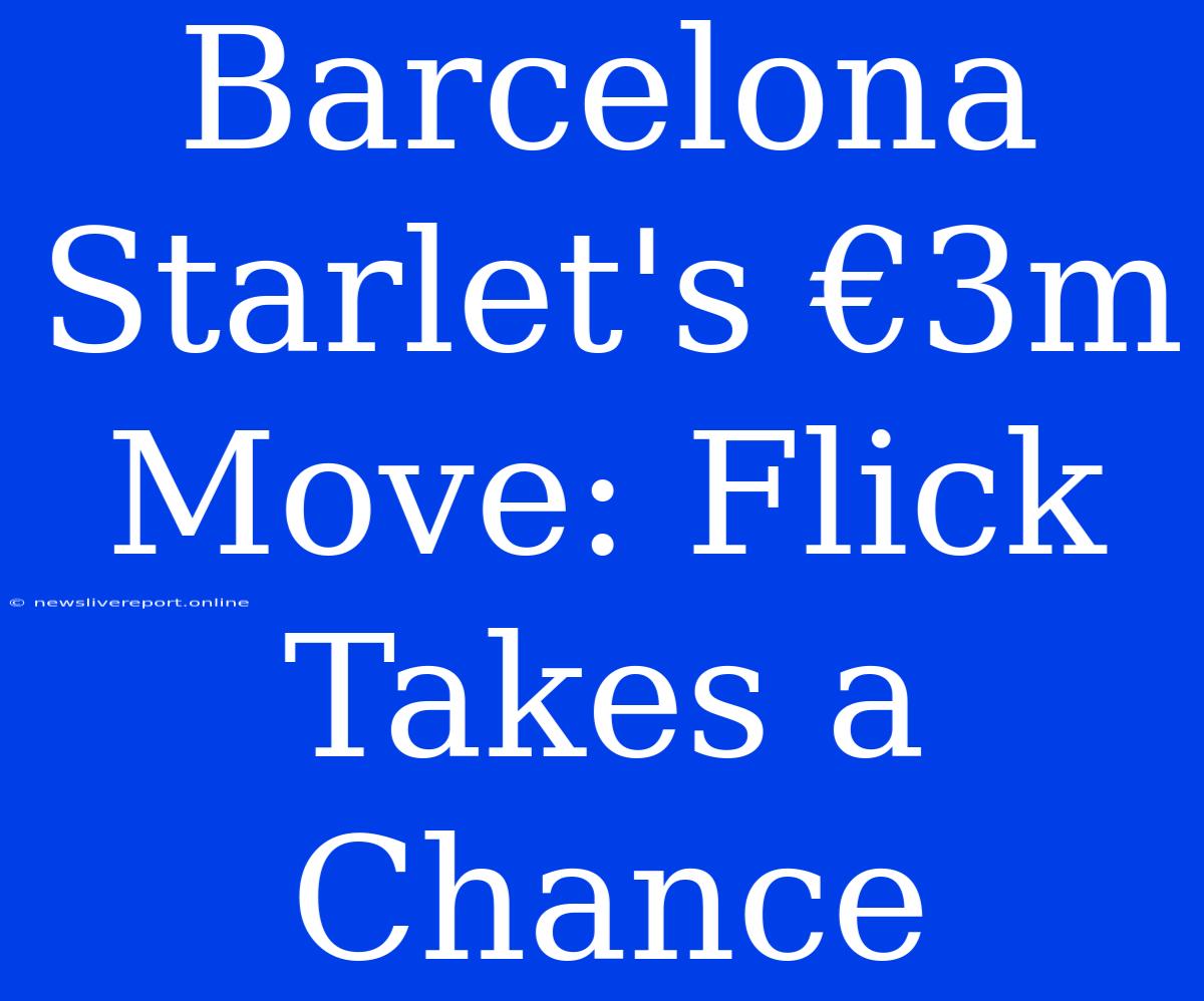 Barcelona Starlet's €3m Move: Flick Takes A Chance