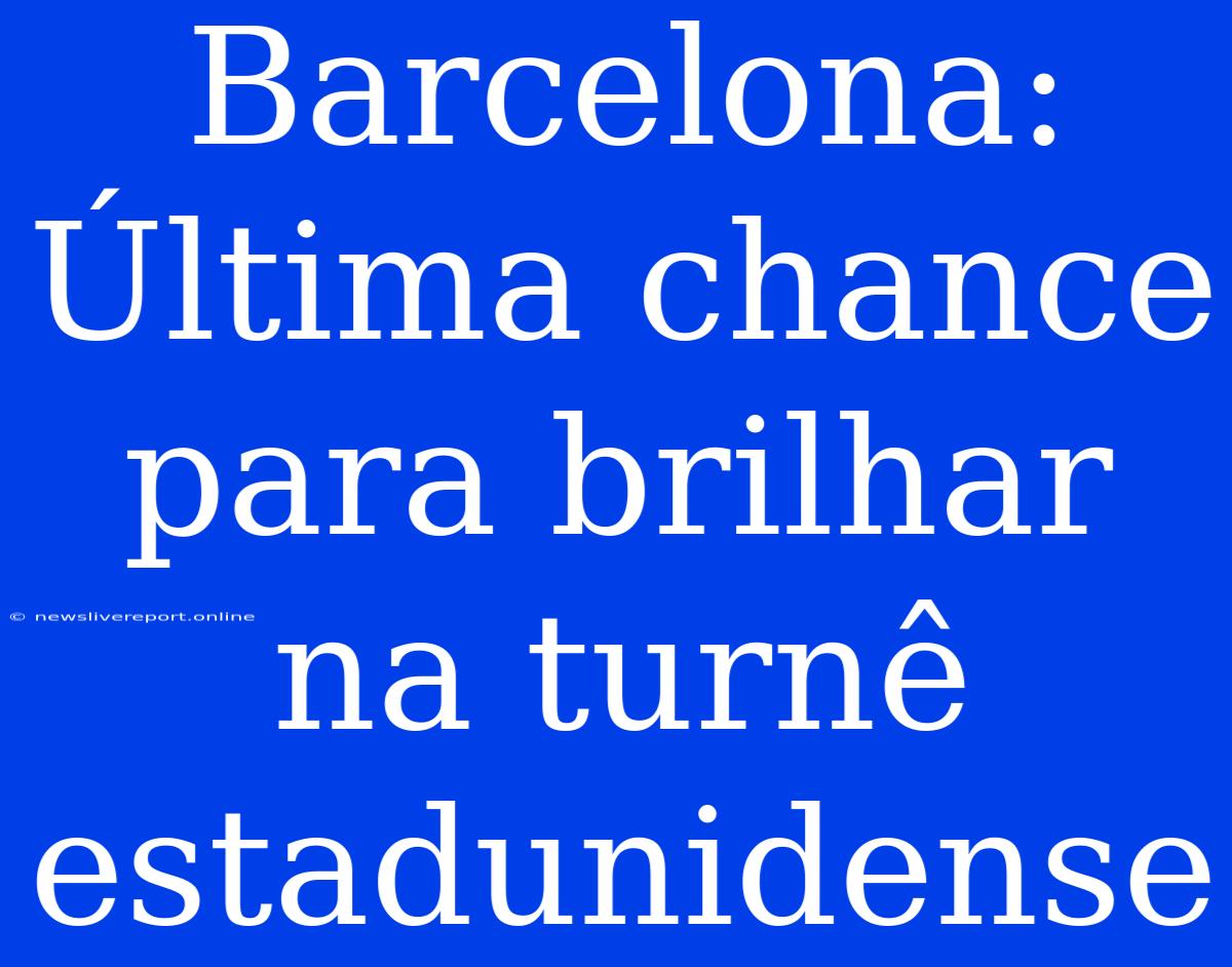 Barcelona: Última Chance Para Brilhar Na Turnê Estadunidense