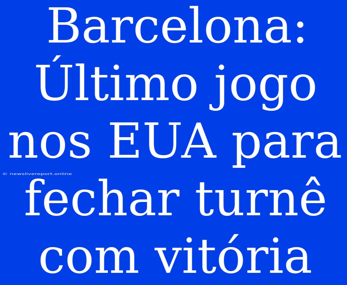 Barcelona: Último Jogo Nos EUA Para Fechar Turnê Com Vitória