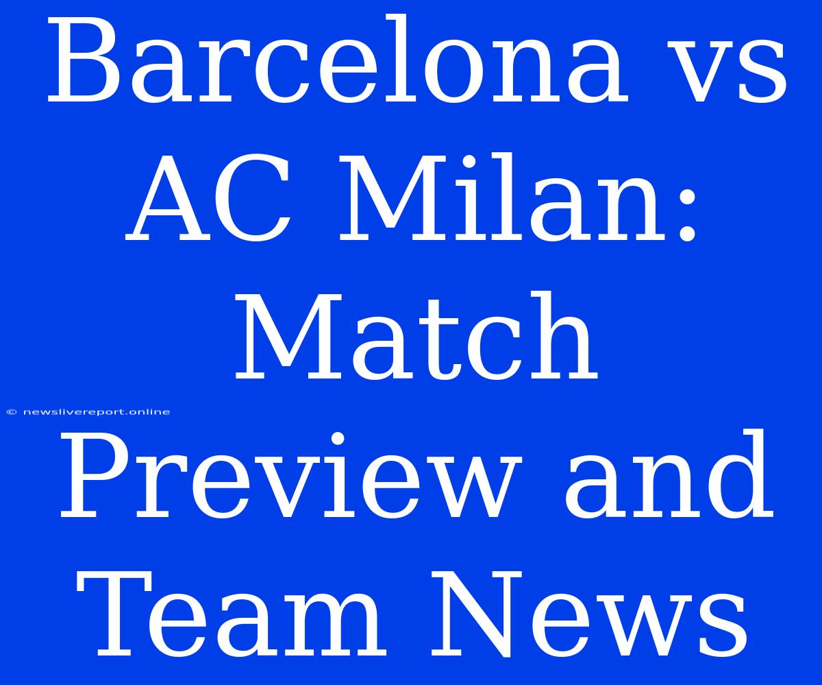 Barcelona Vs AC Milan: Match Preview And Team News