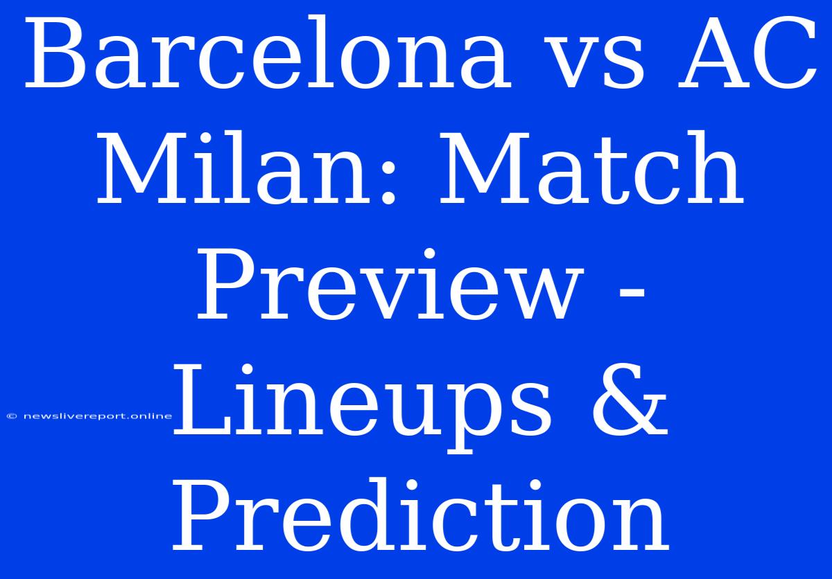 Barcelona Vs AC Milan: Match Preview - Lineups & Prediction