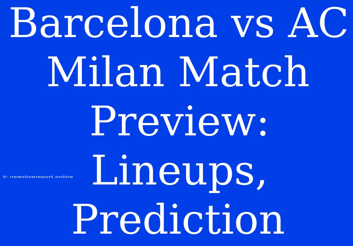 Barcelona Vs AC Milan Match Preview: Lineups, Prediction