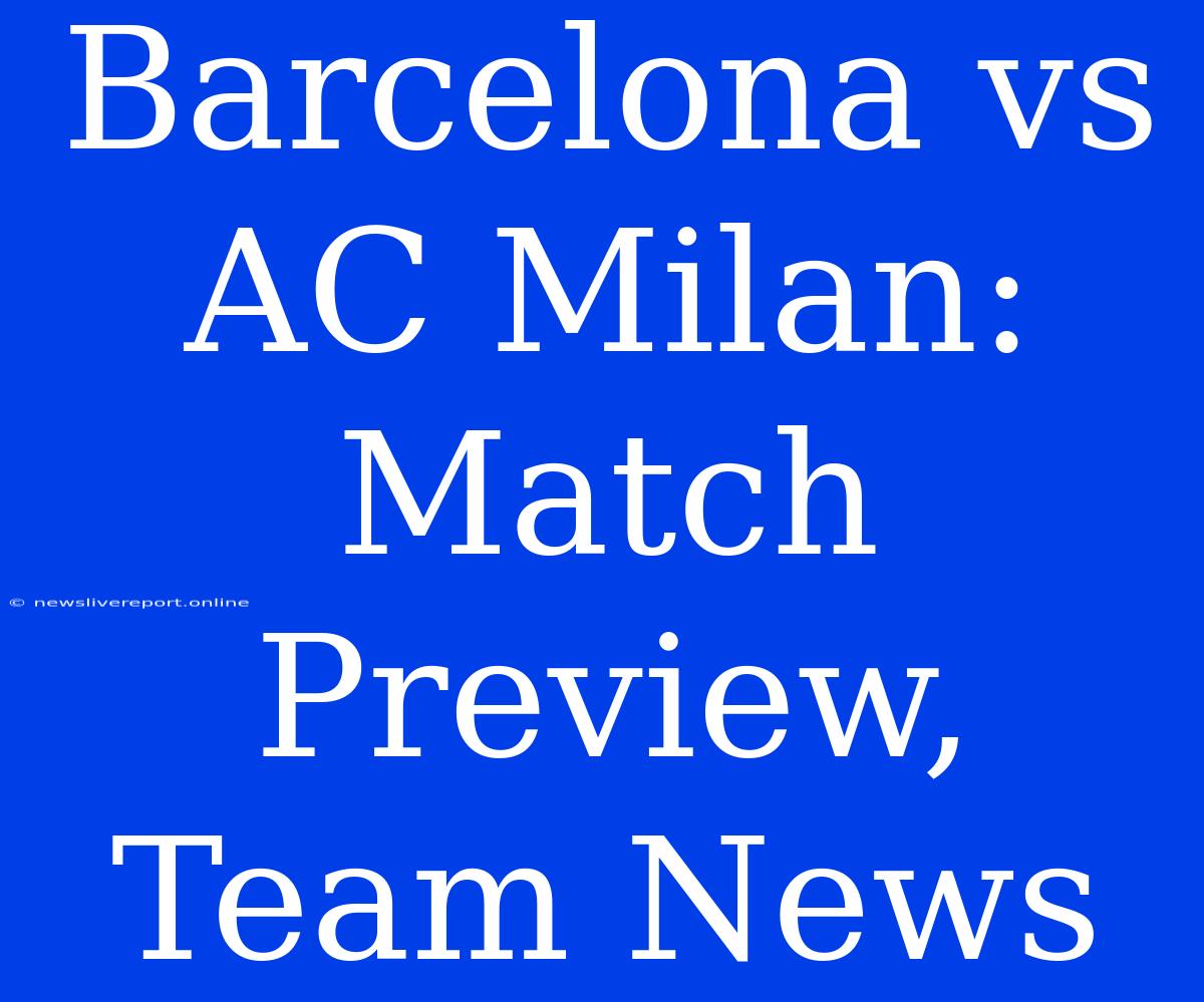 Barcelona Vs AC Milan: Match Preview, Team News