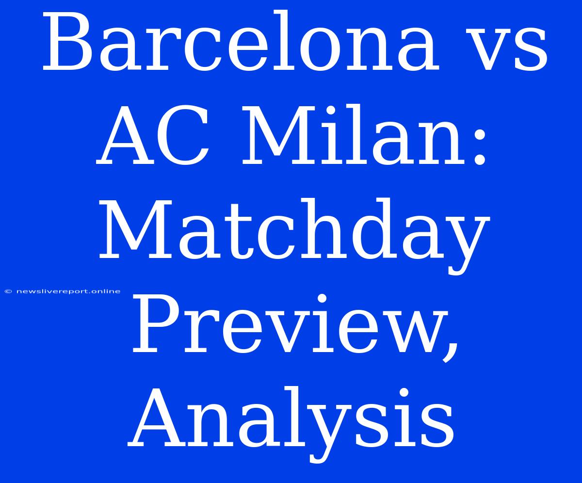 Barcelona Vs AC Milan: Matchday Preview, Analysis