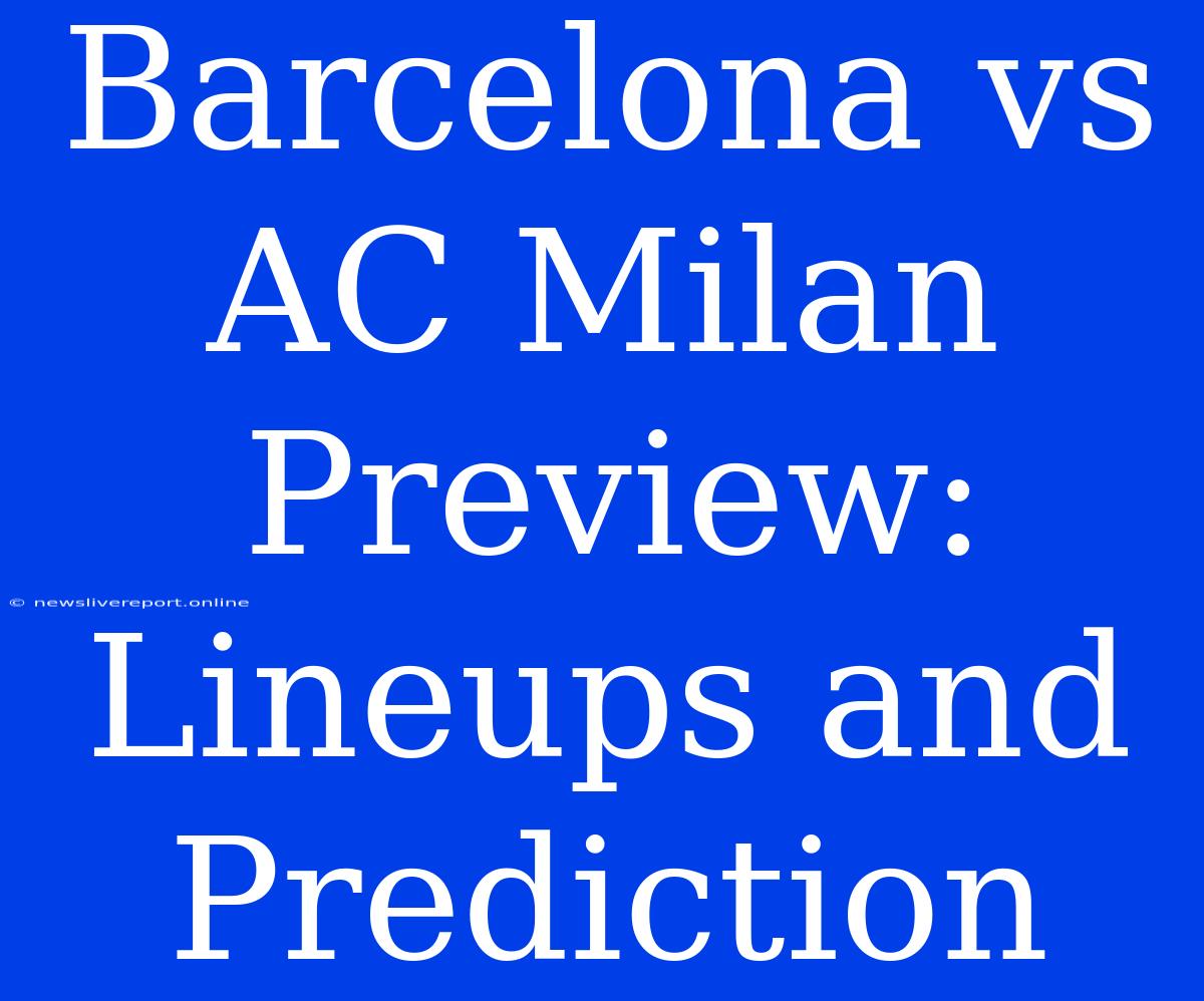 Barcelona Vs AC Milan Preview: Lineups And Prediction