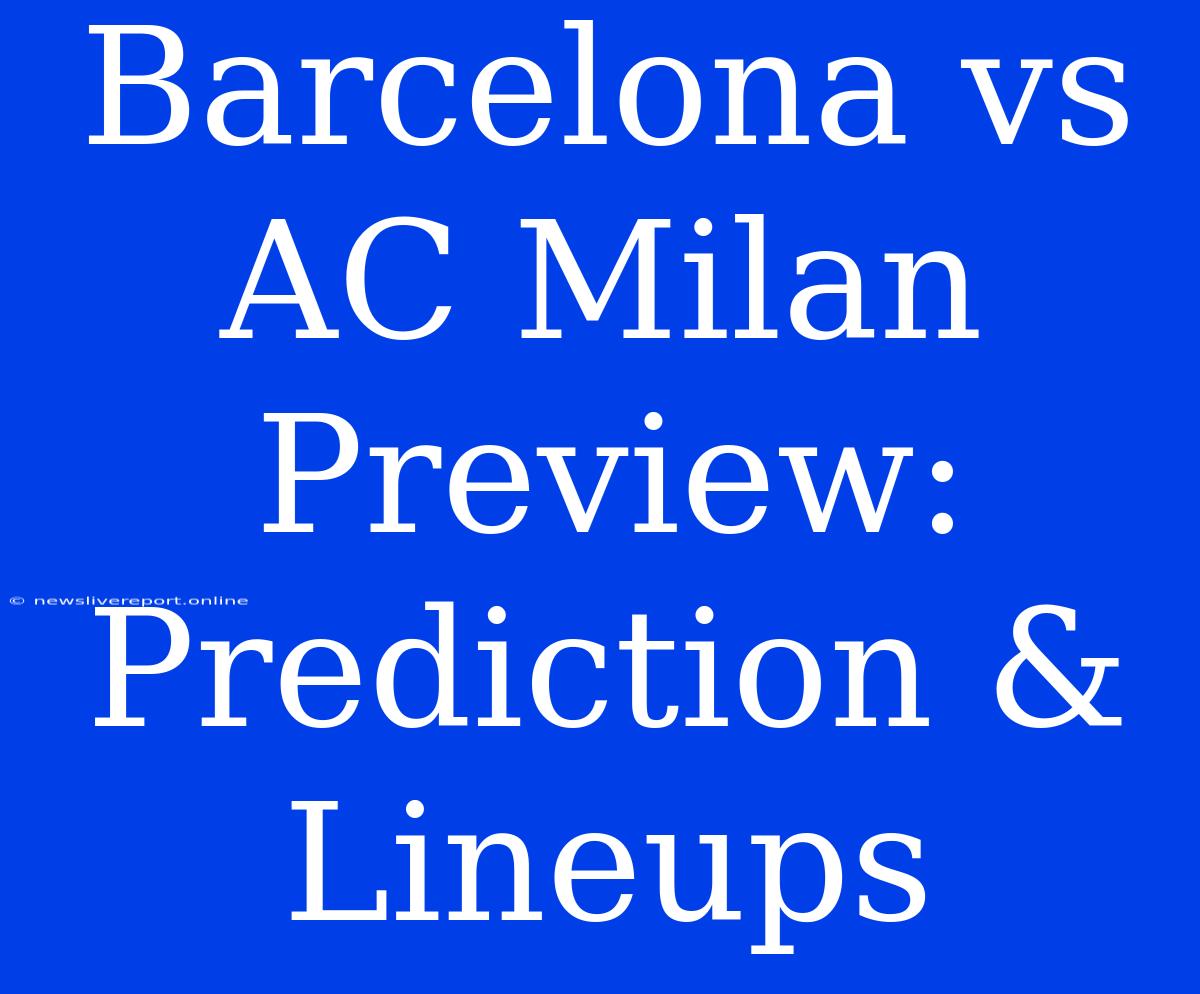 Barcelona Vs AC Milan Preview: Prediction & Lineups