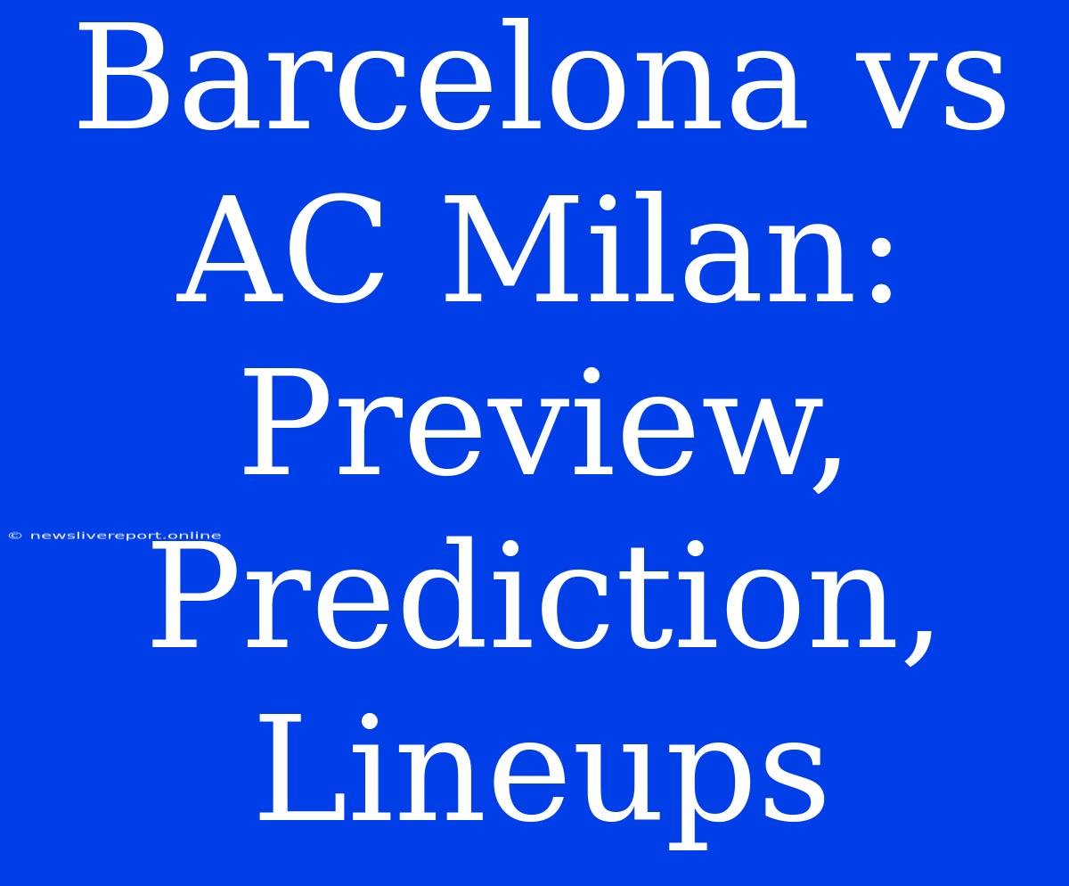 Barcelona Vs AC Milan: Preview, Prediction, Lineups