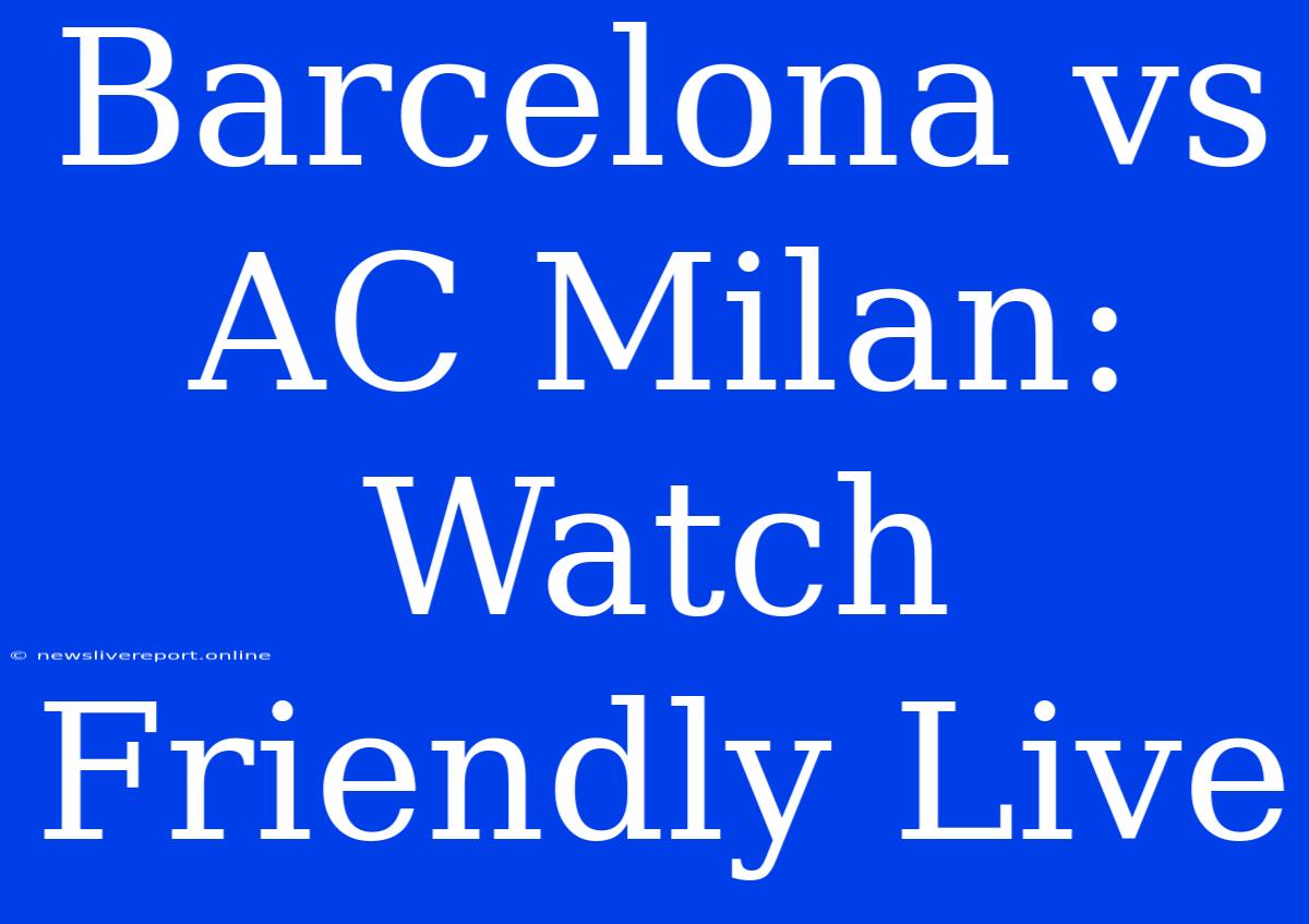 Barcelona Vs AC Milan: Watch Friendly Live