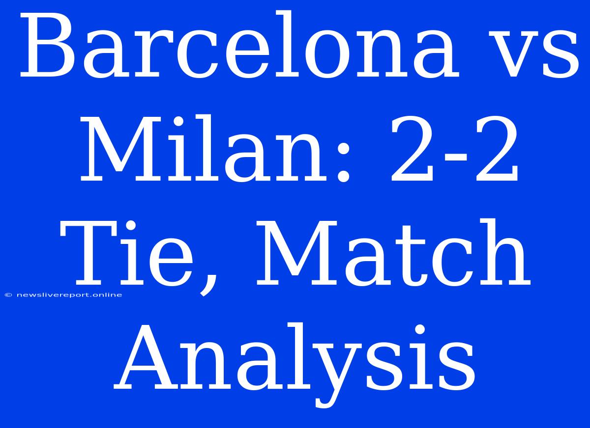 Barcelona Vs Milan: 2-2 Tie, Match Analysis