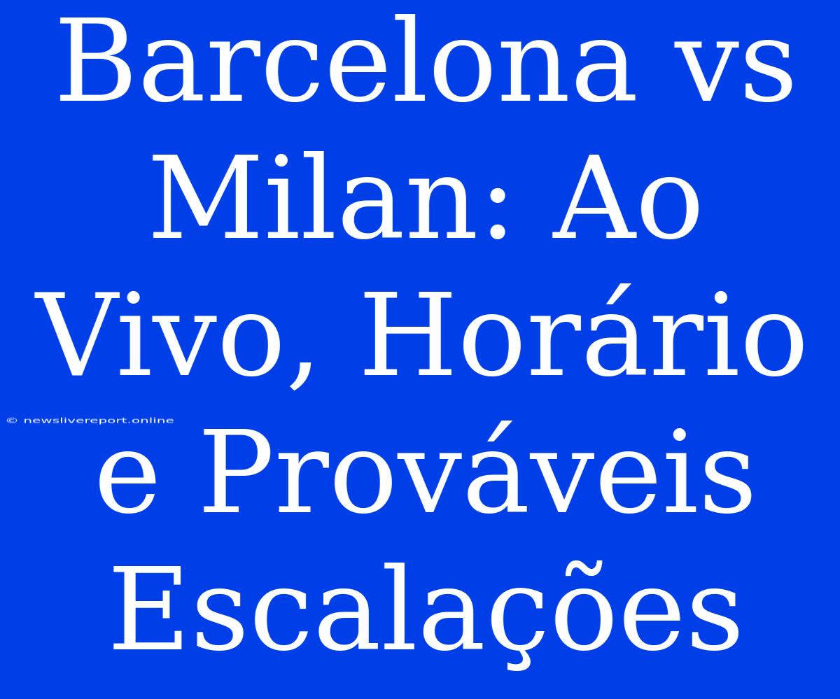 Barcelona Vs Milan: Ao Vivo, Horário E Prováveis Escalações